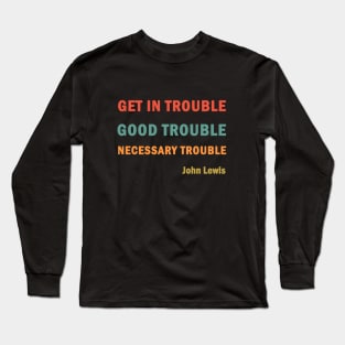 Get in Good Trouble Necessary Trouble Long Sleeve T-Shirt